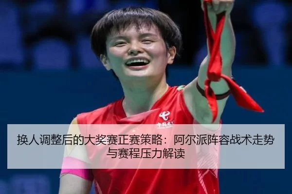 huan-ren-tiao-zheng-hou-de-da-jiang-sai-zheng-sai-ce-lve-a-er-pai-zhen-rong-zhan-shu-zou-shi-yu-sai-cheng-ya-li-jie-du-2-846.jpg